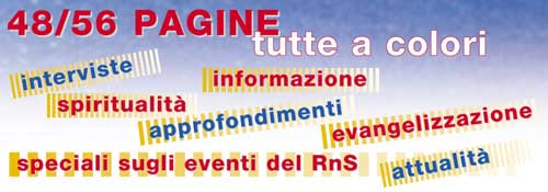 48/56 pagine tutte a colori - interviste, informazione, spiritualit, approfondimenti, evangelizzazione, speciali sugli eventi del RnS, attualit